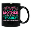 To Your Family You Are The World Inspirational Mother'S Day Black Gift Coffee Mug - Black