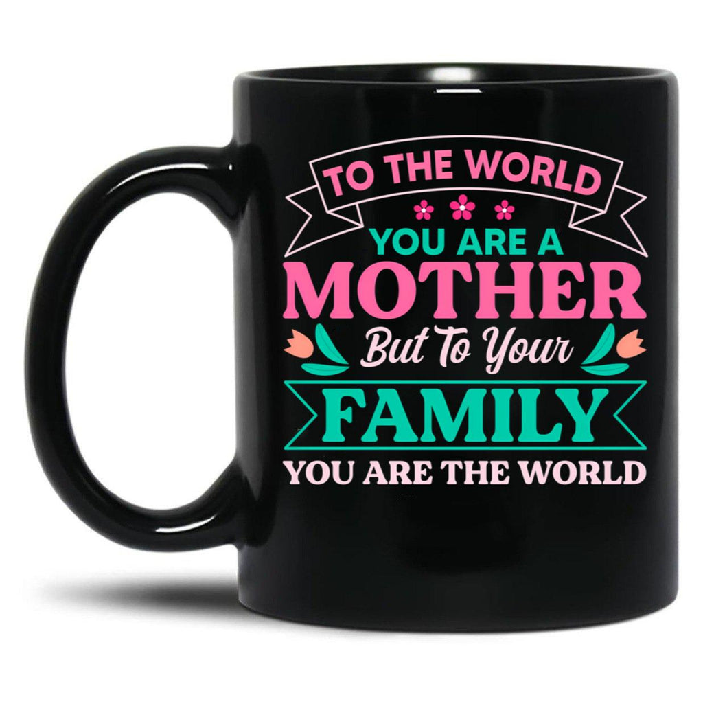 To Your Family You Are The World Inspirational Mother'S Day Black Gift Coffee Mug