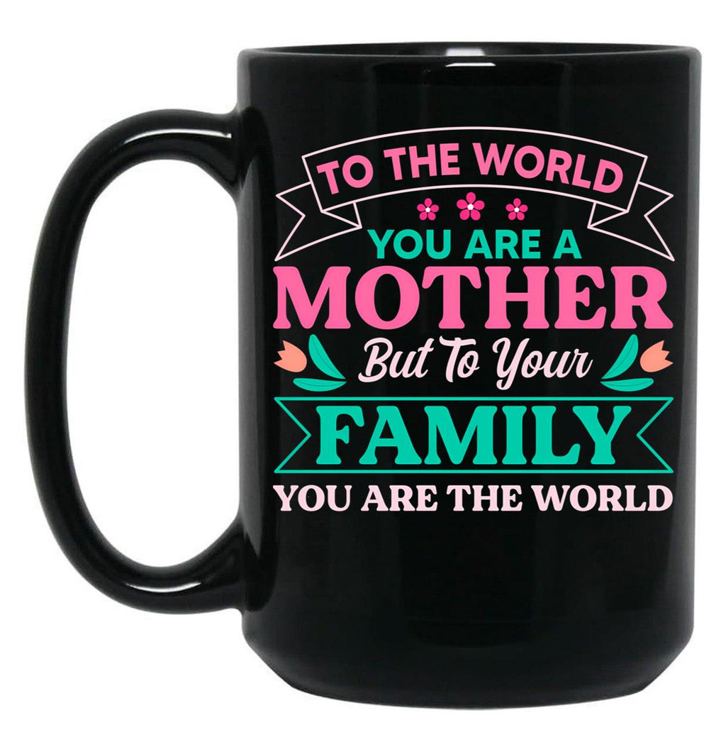 To Your Family You Are The World Inspirational Mother'S Day Black Gift Coffee Mug
