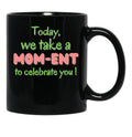 Today We Take A Mom-Ent To Celabrate You - Mother'S Day Black Gift Coffee Mug - Black