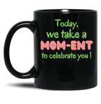 Today We Take A Mom-Ent To Celabrate You - Mother'S Day Black Gift Coffee Mug