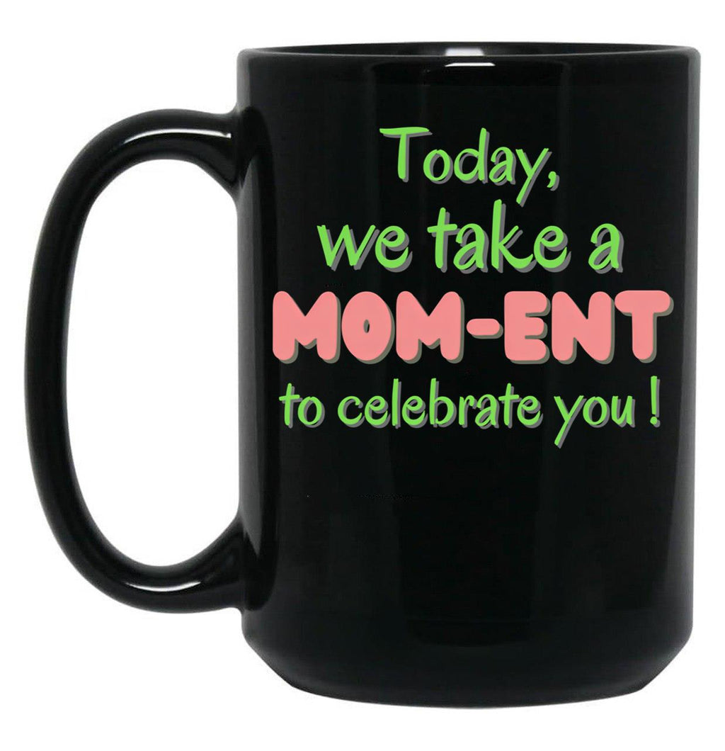 Today We Take A Mom-Ent To Celabrate You - Mother'S Day Black Gift Coffee Mug