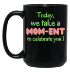 Today We Take A Mom-Ent To Celabrate You - Mother'S Day Black Gift Coffee Mug