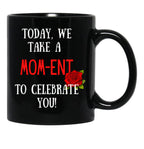 Today We Take A Mom-Ent To Celebrate With You Funny Quotes About Mother Rose Theme Black Gift Coffee Mug - Black