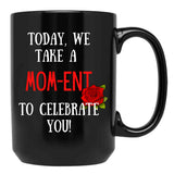 Today We Take A Mom-Ent To Celebrate With You Funny Quotes About Mother Rose Theme Black Gift Coffee Mug - Black