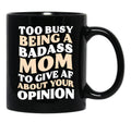 Too Busy Being A Badass Mom To Give Af About Your Opinion Gift Black Gift Coffee Mug - Black
