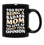 Too Busy Being A Badass Mom To Give Af About Your Opinion Gift Black Gift Coffee Mug - Black