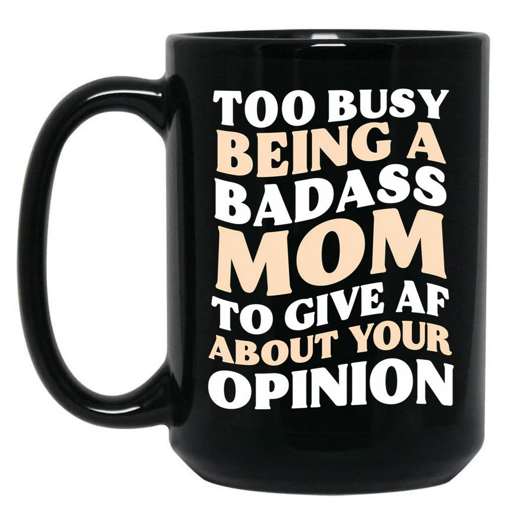 Too Busy Being A Badass Mom To Give Af About Your Opinion Gift Black Gift Coffee Mug