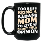 Too Busy Being A Badass Mom To Give Af About Your Opinion Gift Black Gift Coffee Mug