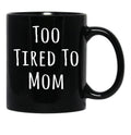 Too Tired To Mom Funny Mother Black Gift Coffee Mug - Black