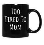 Too Tired To Mom Funny Mother Black Gift Coffee Mug - Black