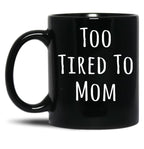 Too Tired To Mom Funny Mother Black Gift Coffee Mug
