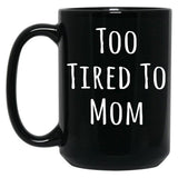 Too Tired To Mom Funny Mother Black Gift Coffee Mug