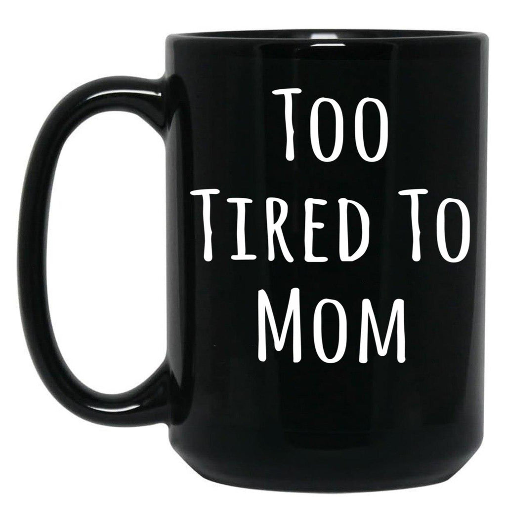 Too Tired To Mom Funny Mother Black Gift Coffee Mug