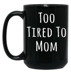 Too Tired To Mom Funny Mother Black Gift Coffee Mug