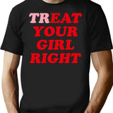 Treat Your Girl Right T-Shirt for Men & Women, T-Shirts Graphic Tee - Black