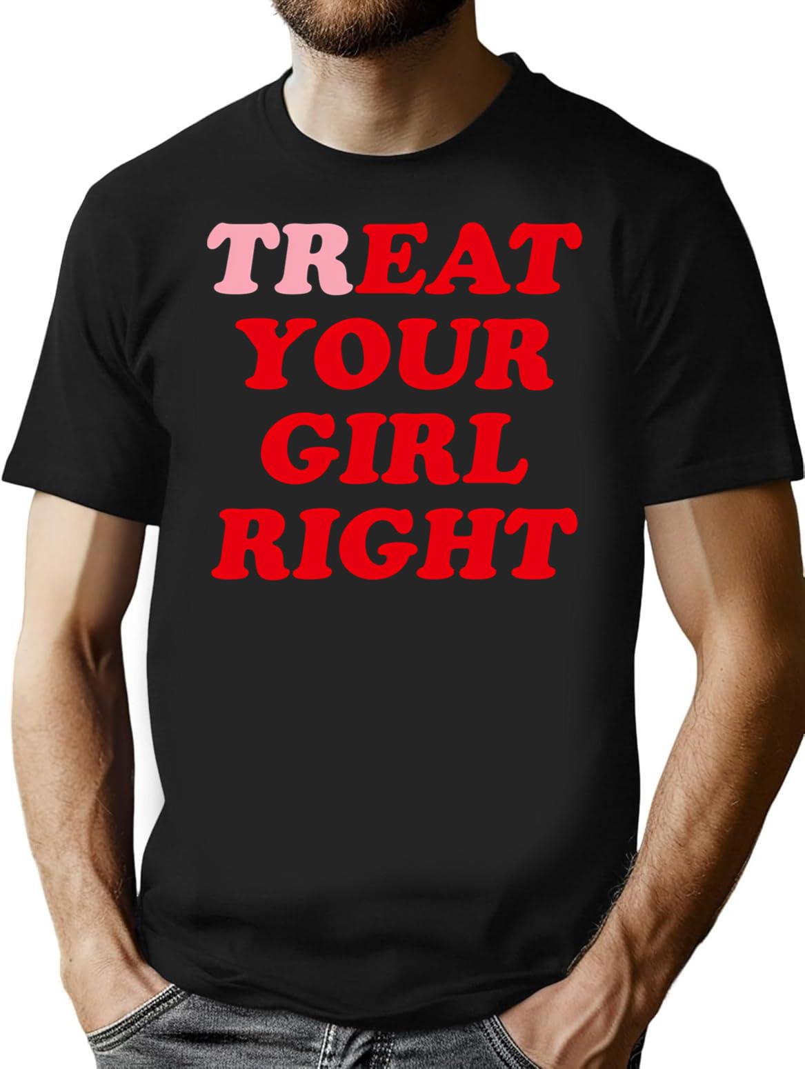 Treat Your Girl Right T-Shirt for Men & Women, T-Shirts Graphic Tee - Black