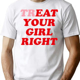 Treat Your Girl Right T-Shirt for Men & Women, T-Shirts Graphic Tee - White