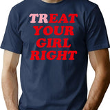 Treat Your Girl Right T-Shirt for Men & Women, T-Shirts Graphic Tee - Navy