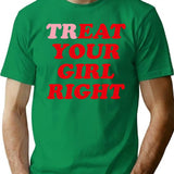 Treat Your Girl Right T-Shirt for Men & Women, T-Shirts Graphic Tee - Green