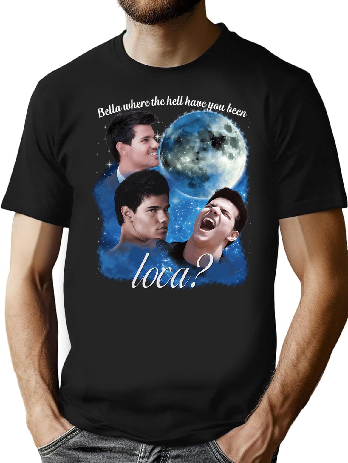 Vintage Twilight Where The Hell Have You Been Loca T-Shirt for Men & Women, T-Shirts Graphic Tee - Black