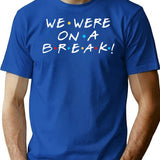 We Were On A Break Ross Geller T-Shirt for Men & Women, T-Shirts Graphic Tee - Blue