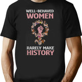 Well Behaved Women Rarely Make History T-Shirt for Men & Women, T-Shirts Graphic Tee - Black