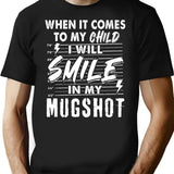 When It Comes To My Child I Will Smile In My Mugshot T-Shirt for Men & Women, T-Shirts Graphic Tee - Black