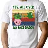 Yes All Over My Face Daddy Funny Plant Daddy Gift Vintage Classic T-Shirt T-Shirt for Men & Women, T-Shirts Graphic Tee - White