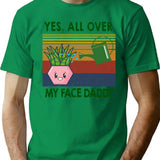 Yes All Over My Face Daddy Funny Plant Daddy Gift Vintage Classic T-Shirt T-Shirt for Men & Women, T-Shirts Graphic Tee - Green