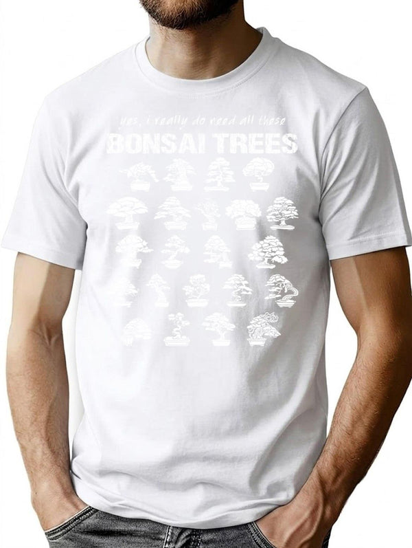 Yes I Really Do Need All These Bonsai Trees T-Shirt for Men & Women, T-Shirts Graphic Tee - White