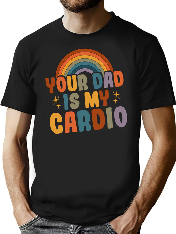 Your Dad Is My Cardio Vintage Funny Saying Sarcastic T-Shirt for Men & Women, T-Shirts Graphic Tee - Black