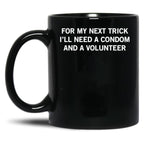 for My Next Trick I'll Need A Condom and A Volunteer Black Coffee Mug, Gift Coffee Mug