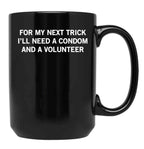 for My Next Trick I'll Need A Condom and A Volunteer Black Coffee Mug, Gift Coffee Mug